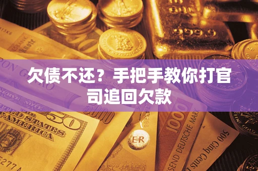 武汉欠债不还？手把手教你打官司追回欠款