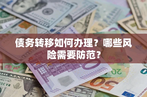 武汉债务转移如何办理？哪些风险需要防范？
