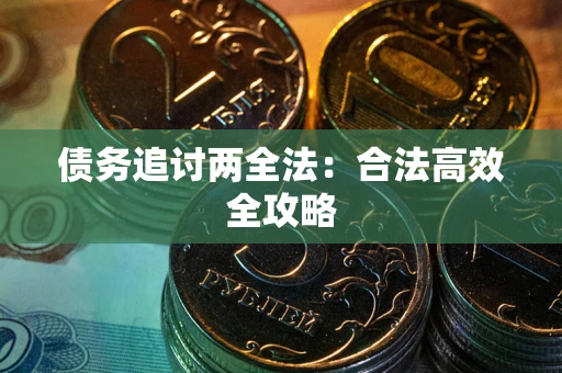 武汉债务追讨两全法：合法高效全攻略
