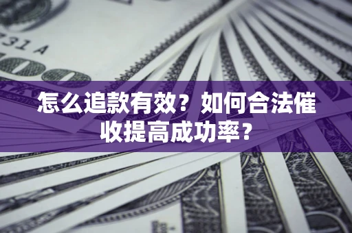 武汉怎么追款有效？如何合法催收提高成功率？