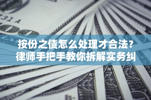 武汉按份之债怎么处理才合法？律师手把手教你拆解实务纠纷