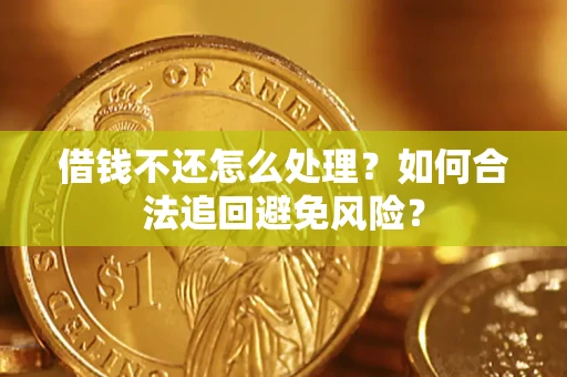 武汉借钱不还怎么处理？如何合法追回避免风险？