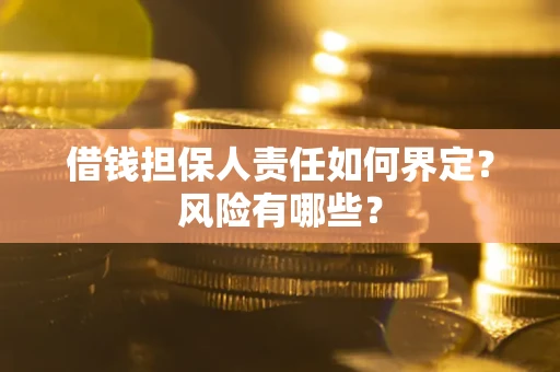 武汉借钱担保人责任如何界定?风险有哪些? 武汉借钱担保人责任如何界定?风险有哪些?