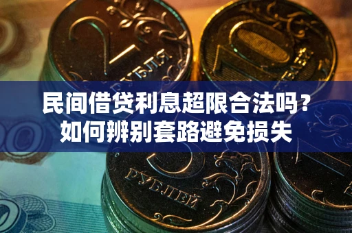 武汉民间借贷利息超限合法吗？如何辨别套路避免损失