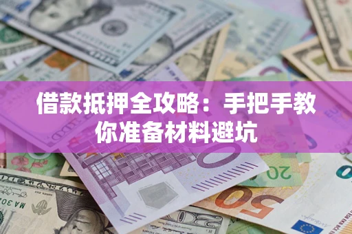 武汉借款抵押全攻略：手把手教你准备材料避坑