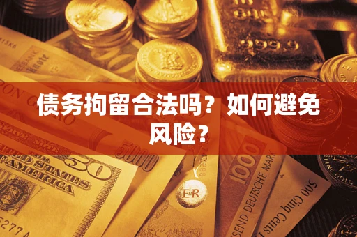 武汉债务拘留合法吗？如何避免风险？