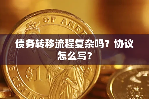 武汉债务转移流程复杂吗？协议怎么写？