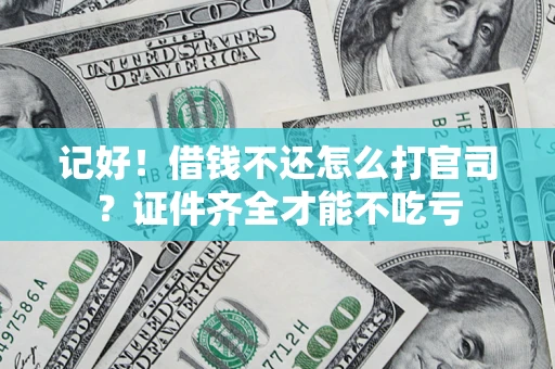 武汉记好！借钱不还怎么打官司？证件齐全才能不吃亏