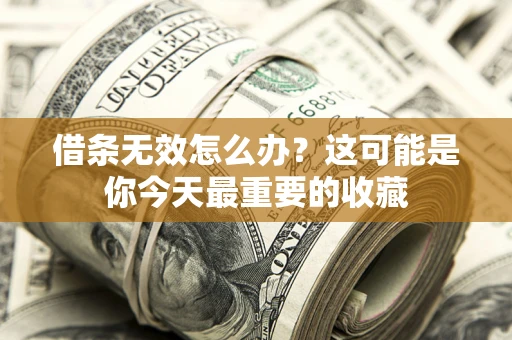 武汉借条无效怎么办？这可能是你今天最重要的收藏