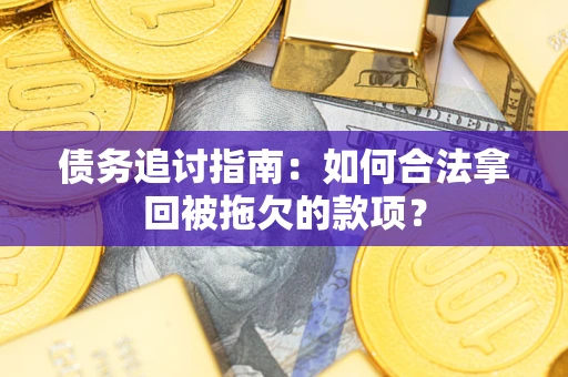 武汉债务追讨指南：如何合法拿回被拖欠的款项？