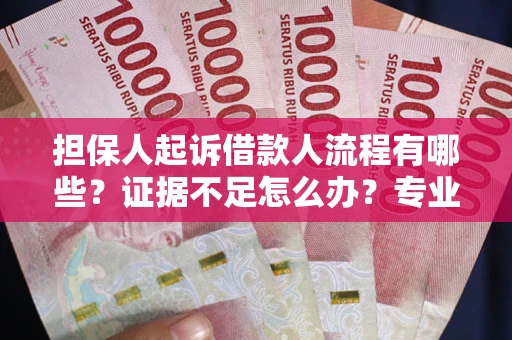 武汉担保人起诉借款人流程有哪些？证据不足怎么办？专业律师解答