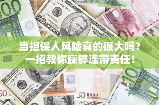 武汉当担保人风险真的很大吗？一招教你踩碎连带责任！