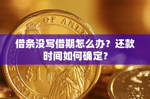 武汉借条没写借期怎么办？还款时间如何确定？