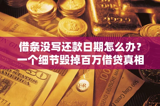 武汉借条没写还款日期怎么办？一个细节毁掉百万借贷真相