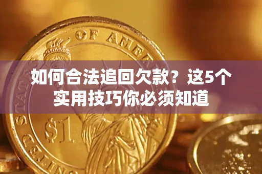 武汉如何合法追回欠款？这5个实用技巧你必须知道