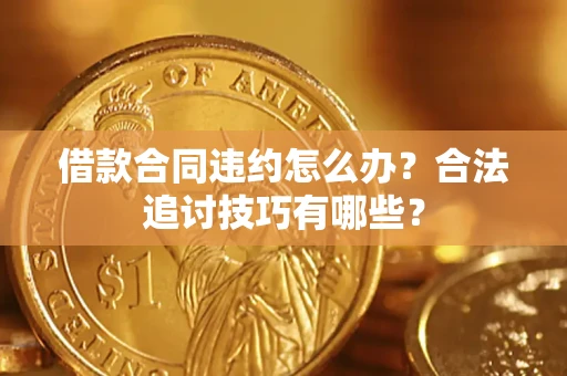 武汉借款合同违约怎么办？合法追讨技巧有哪些？