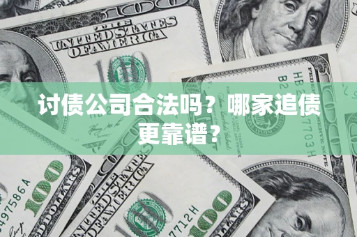 武汉讨债公司合法吗？哪家追债更靠谱？