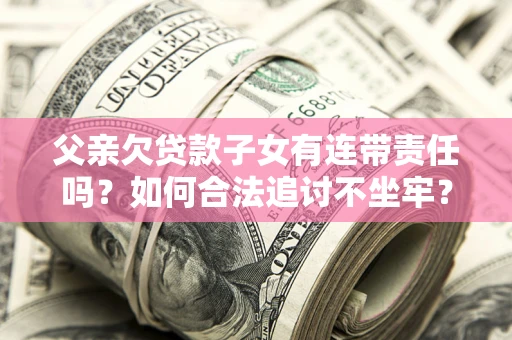 武汉父亲欠贷款子女有连带责任吗？如何合法追讨不坐牢？