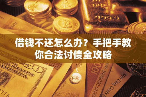 武汉借钱不还怎么办？手把手教你合法讨债全攻略