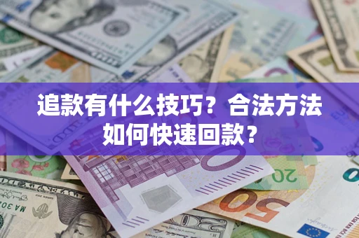 武汉追款有什么技巧？合法方法如何快速回款？