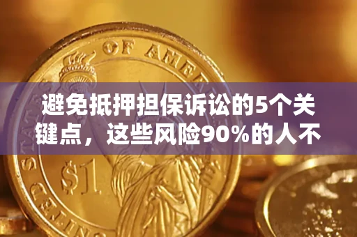 武汉避免抵押担保诉讼的5个关键点，这些风险90%的人不知道！