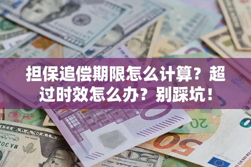 武汉担保追偿期限怎么计算？超过时效怎么办？别踩坑！