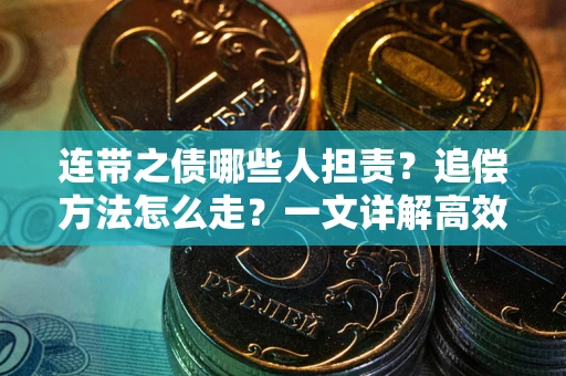 武汉连带之债哪些人担责？追偿方法怎么走？一文详解高效维权流程