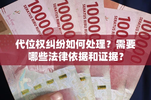 武汉代位权纠纷如何处理？需要哪些法律依据和证据？
