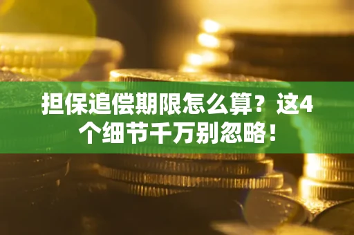 武汉担保追偿期限怎么算?这4个细节千万别忽略! 武汉担保追偿期限怎么算?这4个细节千万别忽略!