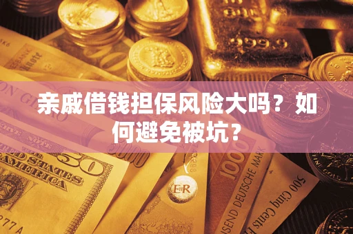 武汉亲戚借钱担保风险大吗？如何避免被坑？