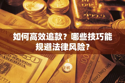武汉如何高效追款？哪些技巧能规避法律风险？