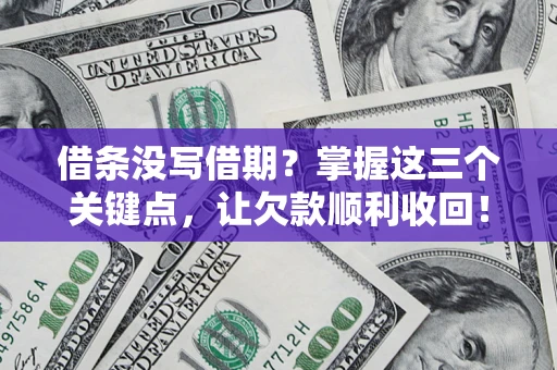 武汉借条没写借期？掌握这三个关键点，让欠款顺利收回！