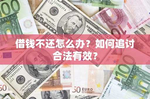 武汉借钱不还怎么办？如何追讨合法有效？