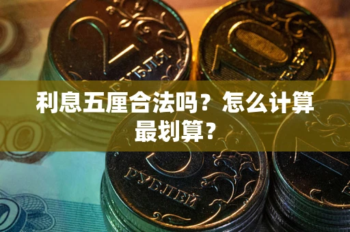 武汉利息五厘合法吗？怎么计算最划算？