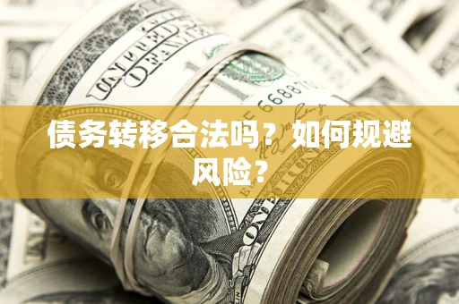 武汉债务转移合法吗？如何规避风险？