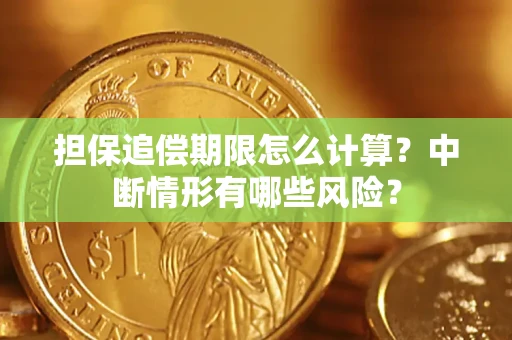 武汉担保追偿期限怎么计算？中断情形有哪些风险？