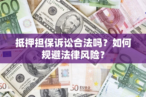 武汉抵押担保诉讼合法吗？如何规避法律风险？