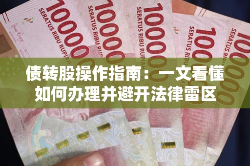 武汉债转股操作指南：一文看懂如何办理并避开法律雷区