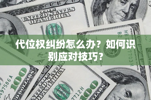 武汉代位权纠纷怎么办？如何识别应对技巧？