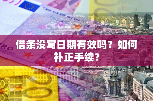 武汉借条没写日期有效吗？如何补正手续？