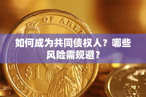 武汉如何成为共同债权人？哪些风险需规避？