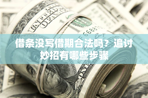 武汉借条没写借期合法吗？追讨妙招有哪些步骤