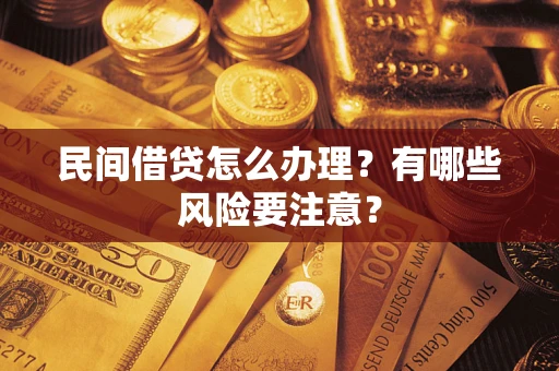 武汉民间借贷怎么办理？有哪些风险要注意？