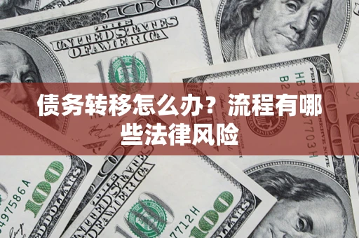 武汉债务转移怎么办？流程有哪些法律风险